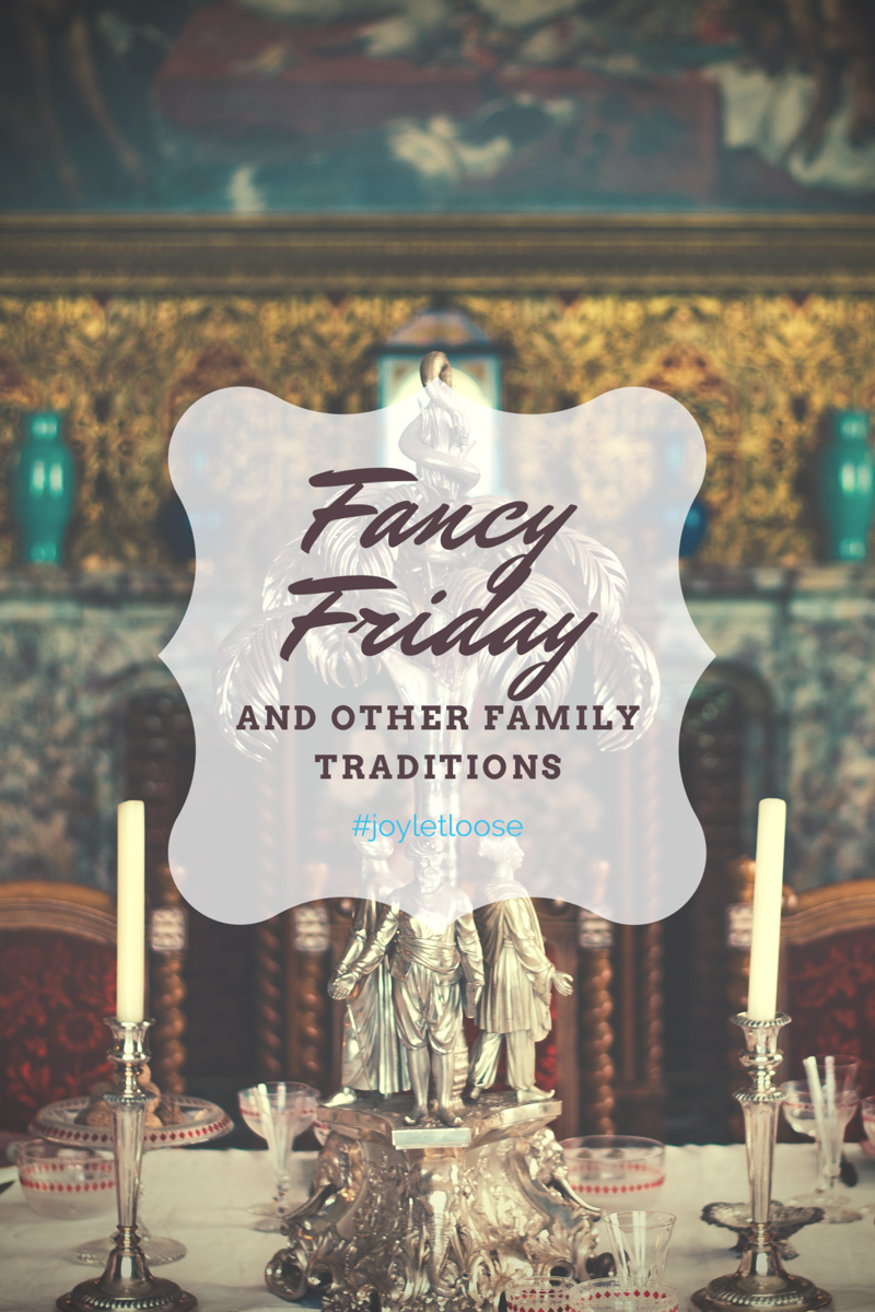 Fancy Friday and other Family Traditions #joyletloose