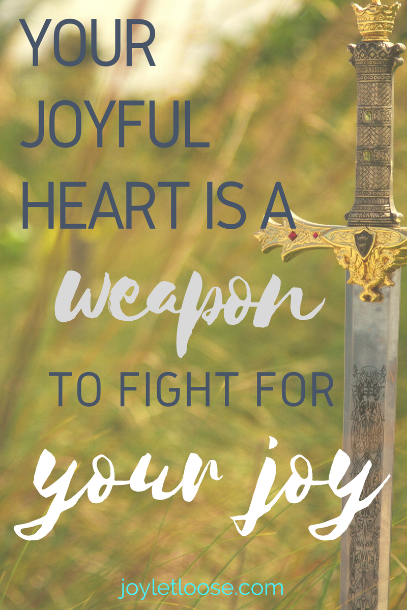 your-joyful-heart-is-a-weapon-to-fight-for-your-joy-joy-let-loose